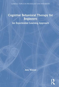 Cognitive Behavioral Therapy for Beginners (An Experiential Learning Approach) by Amy Wenzel, 9781138960565