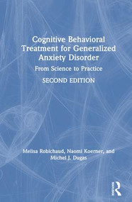 Cognitive Behavioral Treatment for Generalized Anxiety Disorder (From Science to Practice) by Melisa Robichaud, Naomi Koerner, Michel J. Dugas, 9781138888067