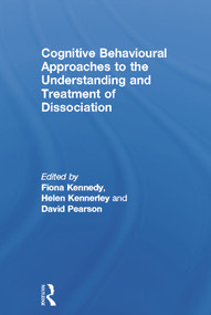 Cognitive Behavioural Approaches to the Understanding and Treatment of Dissociation by Fiona Kennedy, Helen Kennerley, David Pearson, 9780415687768