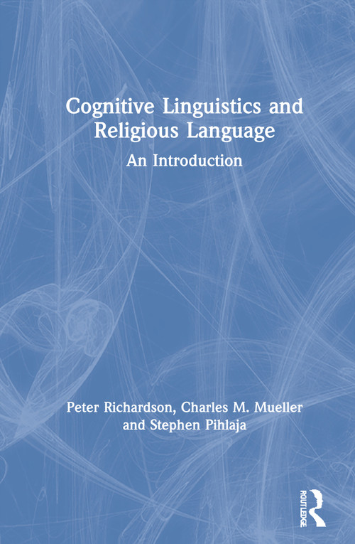 Cognitive Linguistics and Religious Language (An Introduction) by Peter Richardson, Charles M. Mueller, Stephen Pihlaja, 9780367484620