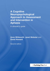 A Cognitive Neuropsychological Approach to Assessment and Intervention in Aphasia (A clinician's guide) by Anne Whitworth, Janet Webster, David Howard, 9781848720978