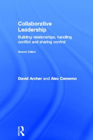 Collaborative Leadership (Building Relationships, Handling Conflict and Sharing Control) by David Archer, Alex Cameron, 9780415539487