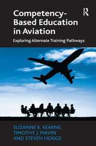 Competency-Based Education in Aviation (Exploring Alternate Training Pathways) by Suzanne K. Kearns, Timothy J. Mavin, Steven Hodge, 9781472438560