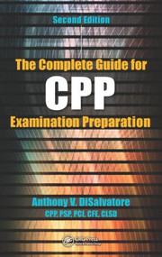 The Complete Guide for CPP Examination Preparation by Anthony V. DiSalvatore (CPP PSP & PCI), 9781498705226