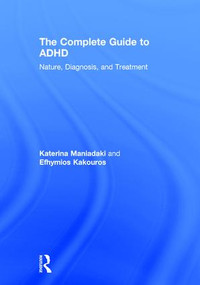 The Complete Guide to ADHD (Nature, Diagnosis, and Treatment) by Katerina Maniadaki, Efhymios Kakouros, 9781138231085