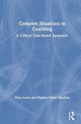 Complex Situations in Coaching (A Critical Case-Based Approach) by Dima Louis, Pauline Fatien Diochon, 9780367173210