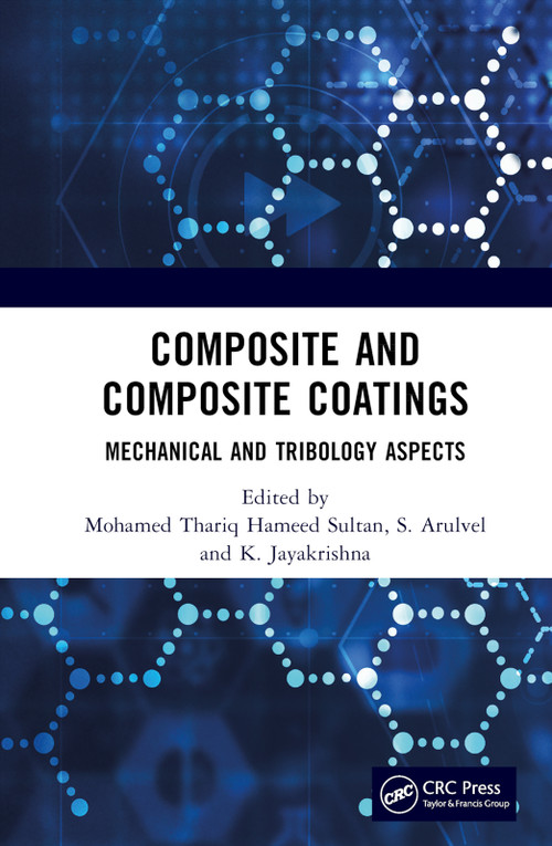 Composite and Composite Coatings (Mechanical and Tribology Aspects) by Mohamed Thariq Hameed Sultan, S. Arulvel, K. Jayakrishna, 9780367625672