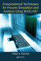 Computational Techniques for Process Simulation and Analysis Using MATLAB® by Niket S. Kaisare, 9781138746084