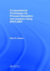Computational Techniques for Process Simulation and Analysis Using MATLAB® by Niket S. Kaisare, 9781498762113