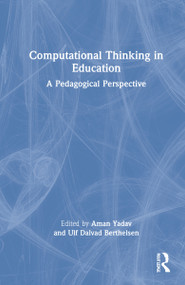 Computational Thinking in Education (A Pedagogical Perspective) by Aman Yadav, Ulf Berthelsen, 9780367564469