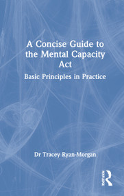 A Concise Guide to the Mental Capacity Act (Basic Principles in Practice) by Dr Tracey Ryan-Morgan, 9781032070643
