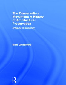 The Conservation Movement: A History of Architectural Preservation (Antiquity to Modernity) by Miles Glendinning, 9780415499996