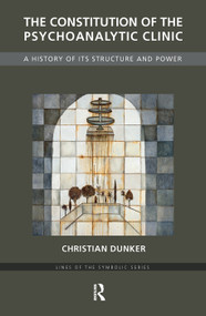 The Constitution of the Psychoanalytic Clinic (A History of its Structure and Power) by Christian Dunker, Terence Hill, 9780367106225