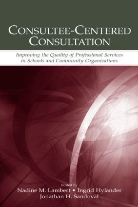Consultee-Centered Consultation (Improving the Quality of Professional Services in Schools and Community Organizations) by Nadine M. Lambert, Ingrid Hylander, Jonathan H. Sandoval, 9780805844634