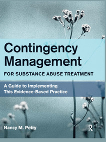 Contingency Management for Substance Abuse Treatment (A Guide to Implementing This Evidence-Based Practice) by Nancy M. Petry, 9781138400931