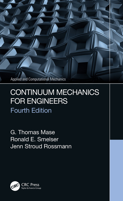 Continuum Mechanics for Engineers by G. Thomas Mase, Ronald E. Smelser, Jenn Stroud Rossmann, 9781482238686