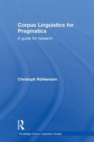 Corpus Linguistics for Pragmatics (A guide for research) by Christoph Rühlemann, 9781138718746