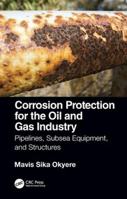 Corrosion Protection for the Oil and Gas Industry (Pipelines, Subsea Equipment, and Structures) by Mavis Sika Okyere, 9780367172800