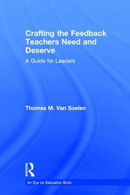 Crafting the Feedback Teachers Need and Deserve (A Guide for Leaders) by Thomas M. Van Soelen, 9781138949997