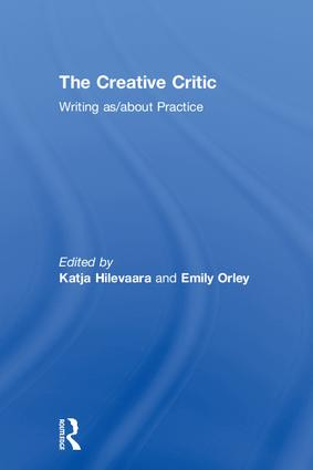 The Creative Critic (Writing as/about Practice) by Katja Hilevaara, Emily Orley, 9781138674820