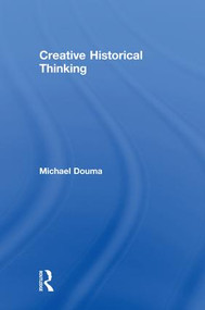 Creative Historical Thinking by Michael Douma, 9781138048836