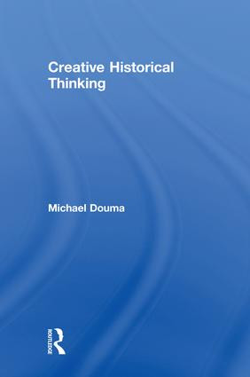 Creative Historical Thinking by Michael Douma, 9781138048836