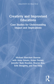 Creativity and Improvised Educations (Case Studies for Understanding Impact and Implications) by Michael Hanchett Hanson, 9780367859480