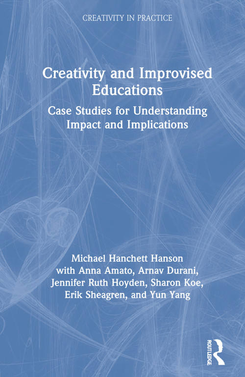 Creativity and Improvised Educations (Case Studies for Understanding Impact and Implications) by Michael Hanchett Hanson, 9780367859480