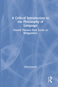 A Critical Introduction to the Philosophy of Language (Central Themes from Locke to Wittgenstein) by John Fennell, 9781138339712