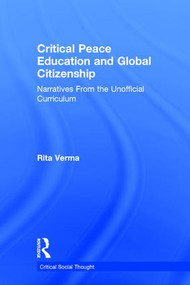Critical Peace Education and Global Citizenship (Narratives From the Unofficial Curriculum) by Rita Verma, 9781138649576