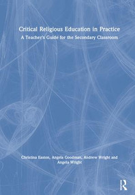 Critical Religious Education in Practice (A Teacher's Guide for the Secondary Classroom) by Christina Easton, Angela Goodman, Andrew Wright, Angela Wright, 9781138123212