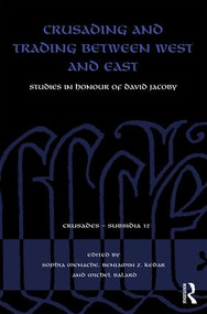 Crusading and Trading between West and East (Studies in Honour of David Jacoby) by Sophia Menache, Benjamin Z. Kedar, Michel Balard, 9781138308046
