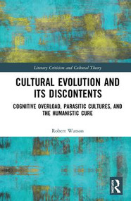 Cultural Evolution and its Discontents (Cognitive Overload, Parasitic Cultures, and the Humanistic Cure) by Robert Watson, 9780367030247