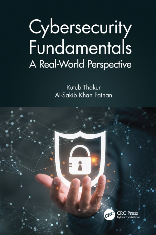 Cybersecurity Fundamentals (A Real-World Perspective) by Kutub Thakur, Al-Sakib Khan Pathan, 9780367476489