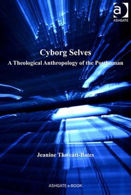 Cyborg Selves (A Theological Anthropology of the Posthuman) by Jeanine Thweatt-Bates, 9781409421412
