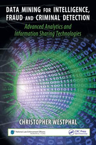 Data Mining for Intelligence, Fraud & Criminal Detection (Advanced Analytics & Information Sharing Technologies) by Christopher Westphal, 9781420067231