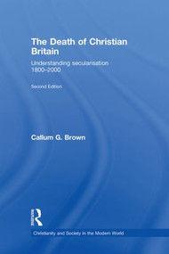 The Death of Christian Britain (Understanding Secularisation, 1800-2000) by Callum G. Brown, 9780415471336