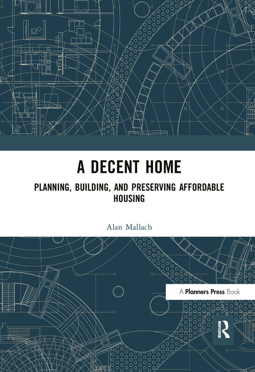 A Decent Home (Planning, Building, and Preserving Affordable Housing) by Alan Mallach, 9781932364590