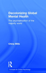 Decolonizing Global Mental Health (The psychiatrization of the majority world) by China Mills, 9781848721593