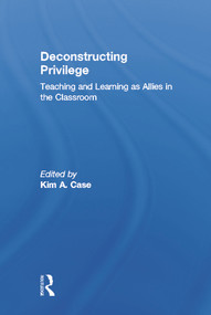 Deconstructing Privilege (Teaching and Learning as Allies in the Classroom) by Kim Case, 9780415641456