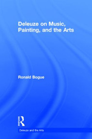 Deleuze on Music, Painting, and the Arts by Ronald Bogue, 9780415966078