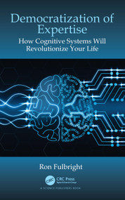 Democratization of Expertise (How Cognitive Systems Will Revolutionize Your Life) by Ron Fulbright, 9780367859459