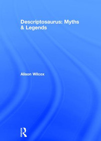 Descriptosaurus: Myths & Legends by Alison Wilcox, 9781138858701