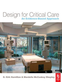 Design for Critical Care (An Evidence-Based Approach) by D. Kirk Hamilton, Mardelle McCuskey Shepley, 9780750665308