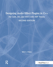 Designing Audio Effect Plugins in C++ (For AAX, AU, and VST3 with DSP Theory) by Will Pirkle, 9781138591899