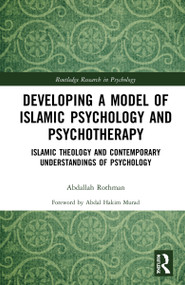 Developing a Model of Islamic Psychology and Psychotherapy (Islamic Theology and Contemporary Understandings of Psychology) by Abdallah Rothman, 9780367611507