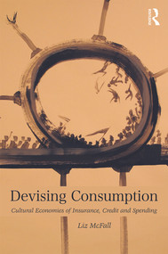 Devising Consumption (Cultural Economies of Insurance, Credit and Spending) by Liz Mcfall, 9780415694391