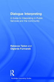 Dialogue Interpreting (A Guide to Interpreting in Public Services and the Community) by Rebecca Tipton, Olgierda Furmanek, 9781138784604