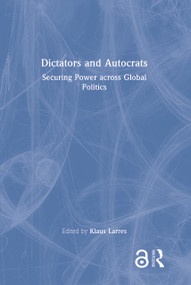 Dictators and Autocrats (Securing Power across Global Politics) by Klaus Larres, 9780367607869