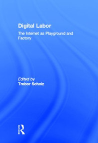 Digital Labor (The Internet as Playground and Factory) by Trebor Scholz, 9780415896948